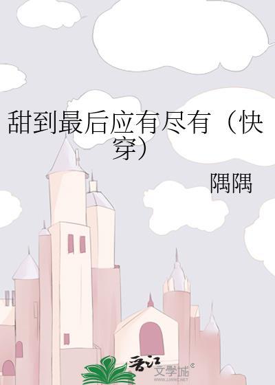 甜到最后应有尽有(快穿)百度