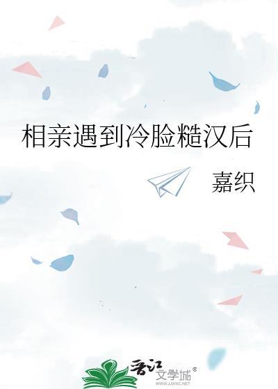 相亲遇到冷脸糙汉后嘉织