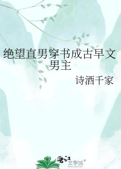 绝望直男穿书成古早文男主资源