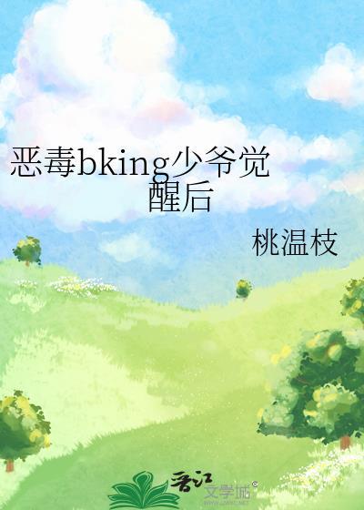 恶毒bking少爷觉醒后txt