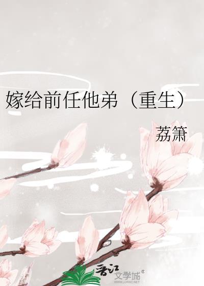 嫁给前任他弟(重生) 荔箫 笔趣阁