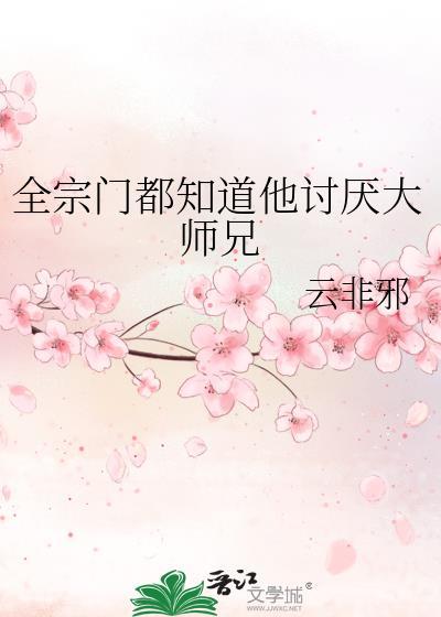 全宗门都知道他讨厌大师兄免费阅读