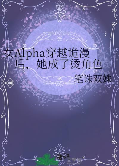 女alpha穿越诡漫后她成了烫角色笔诛双