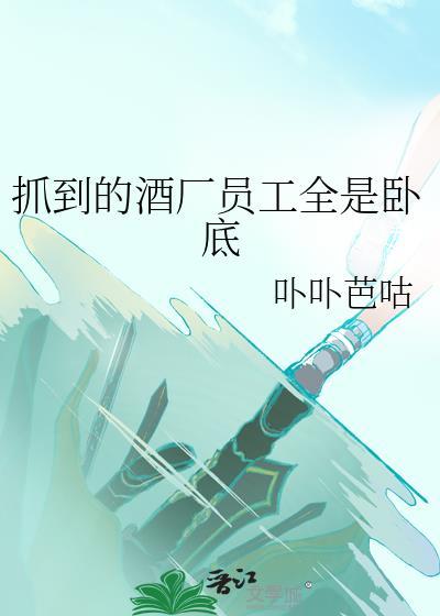 抓到的酒厂员工全是卧底最新章节更新内容