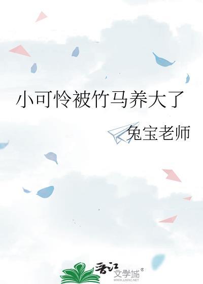 小可怜被竹马养大了笔趣阁免费阅读