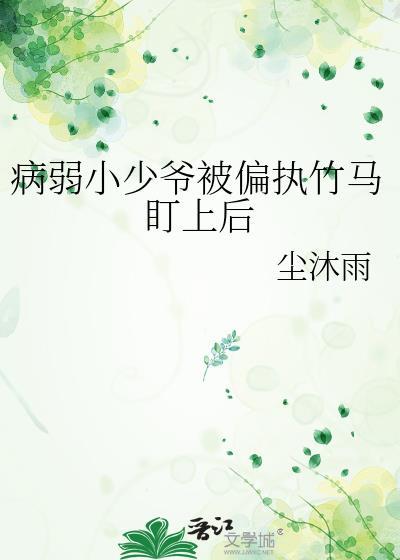 病弱小少爷被偏执竹马盯上后 by尘沐雨