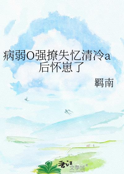 病弱o强撩失忆清冷a后怀崽了羁南