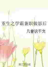 重生之学霸兼职做影后 几曾识干戈