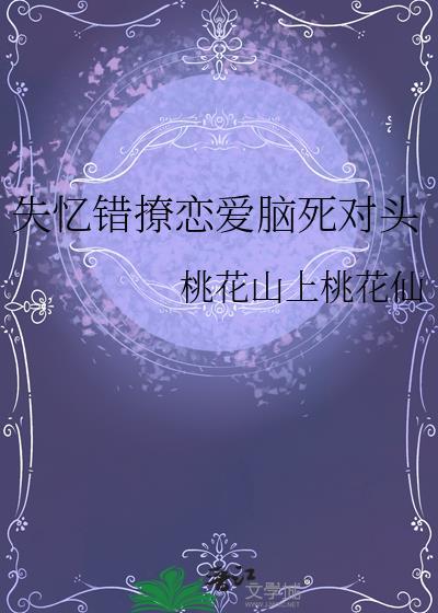 失忆错撩恋爱脑死对头by