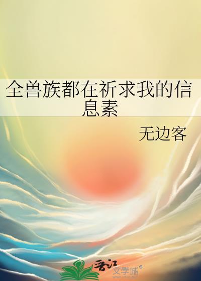 全兽族都在祈求我的信息素全文免费阅读笔趣阁