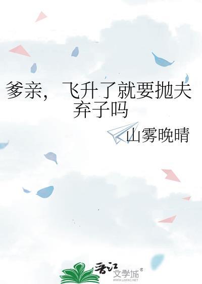 飞升了就要抛夫弃子吗晋江