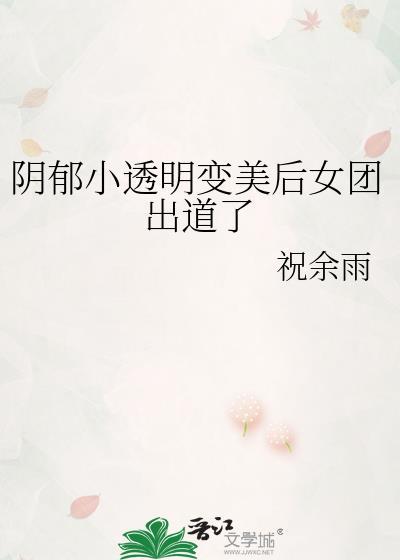 阴郁小透明变美后女团出道了txt